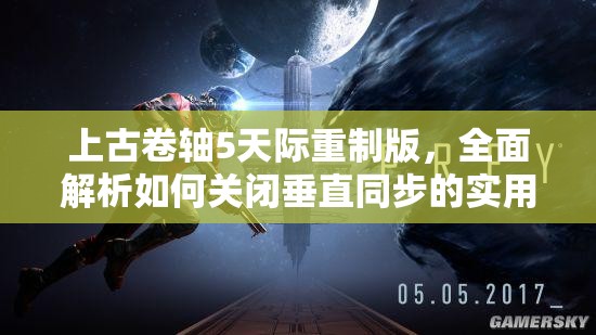 上古卷轴5天际重制版，全面解析如何关闭垂直同步的实用攻略