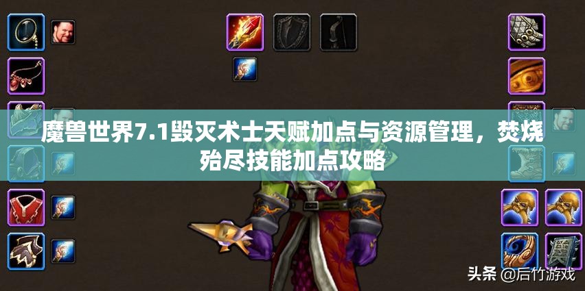 魔兽世界7.1毁灭术士天赋加点与资源管理，焚烧殆尽技能加点攻略