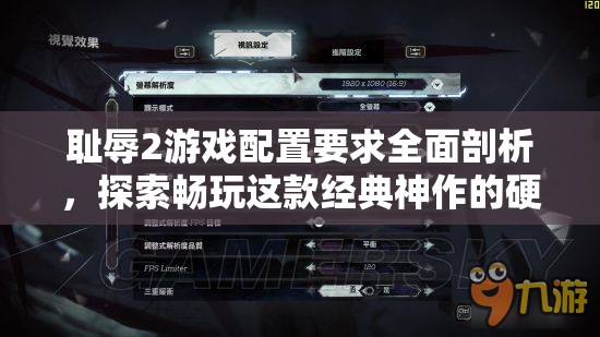 耻辱2游戏配置要求全面剖析，探索畅玩这款经典神作的硬件门槛