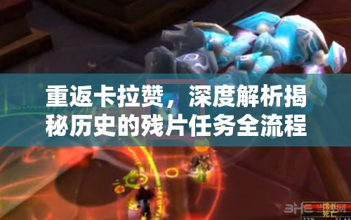 重返卡拉赞，深度解析揭秘历史的残片任务全流程攻略指南
