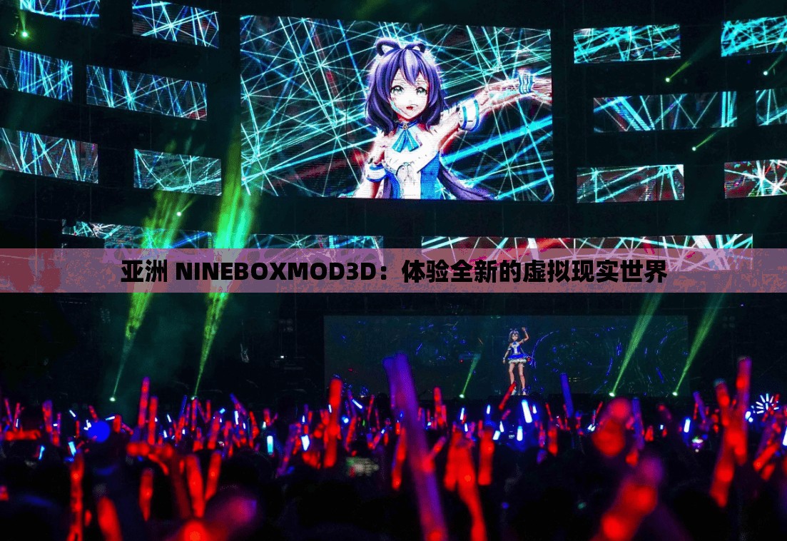 亚洲 NINEBOXMOD3D：体验全新的虚拟现实世界