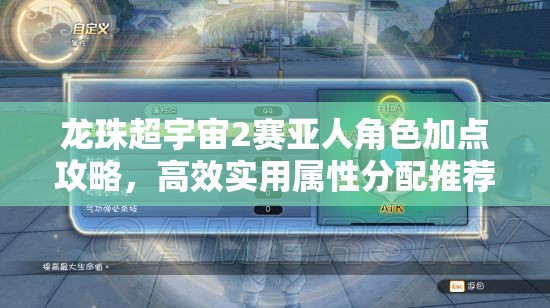 龙珠超宇宙2赛亚人角色加点攻略，高效实用属性分配推荐指南