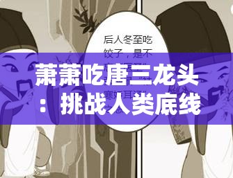 萧萧吃唐三龙头：挑战人类底线的行为艺术？