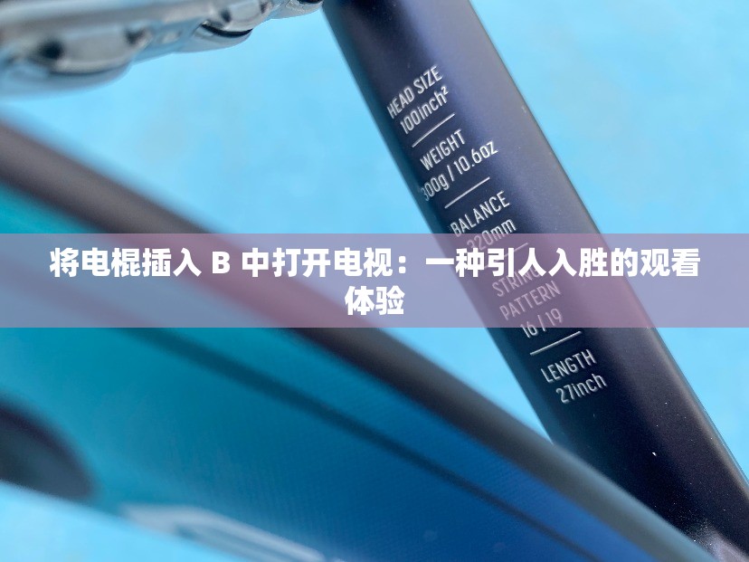 将电棍插入 B 中打开电视：一种引人入胜的观看体验