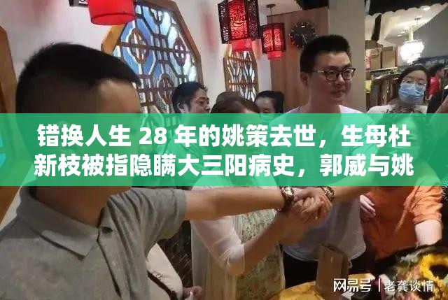 错换人生 28 年的姚策去世，生母杜新枝被指隐瞒大三阳病史，郭威与姚策的身世反转，错换人生或涉偷换