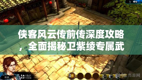 侠客风云传前传深度攻略，全面揭秘卫紫绫专属武器获取秘籍与技巧