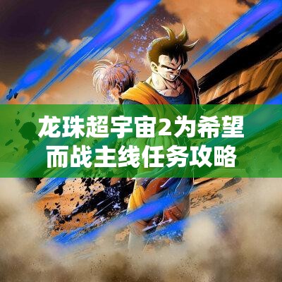 龙珠超宇宙2为希望而战主线任务攻略，未来战士悟饭的流程价值与资源管理详解