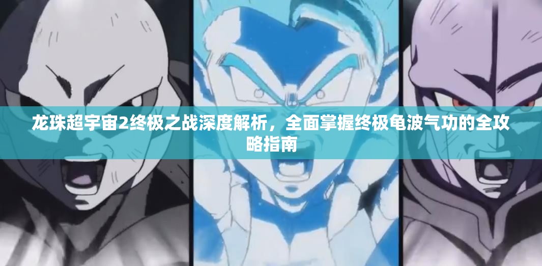 龙珠超宇宙2终极之战深度解析，全面掌握终极龟波气功的全攻略指南