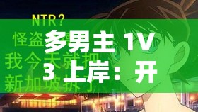 多男主 1V3 上岸：开启独特情感交织的奇幻之旅
