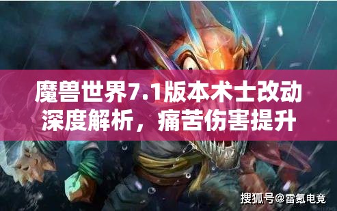 魔兽世界7.1版本术士改动深度解析，痛苦伤害提升与资源管理艺术攻略