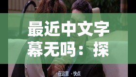 最近中文字幕无吗：探索无字幕电影的魅力