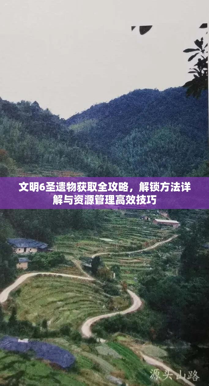 文明6圣遗物获取全攻略，解锁方法详解与资源管理高效技巧