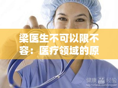 梁医生不可以限不容：医疗领域的原则与坚守