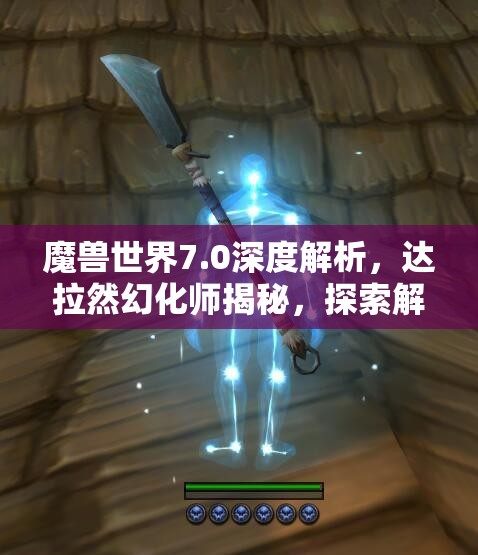 魔兽世界7.0深度解析，达拉然幻化师揭秘，探索解锁装备全新外观的奥秘之钥