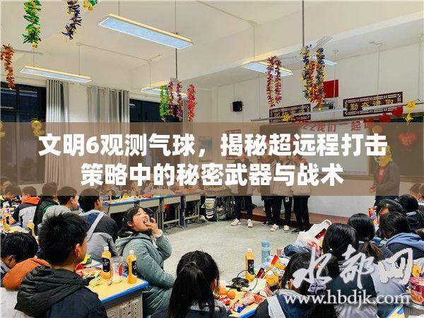 文明6观测气球，揭秘超远程打击策略中的秘密武器与战术