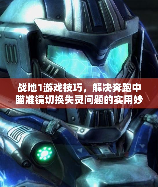 战地1游戏技巧，解决奔跑中瞄准镜切换失灵问题的实用妙招！
