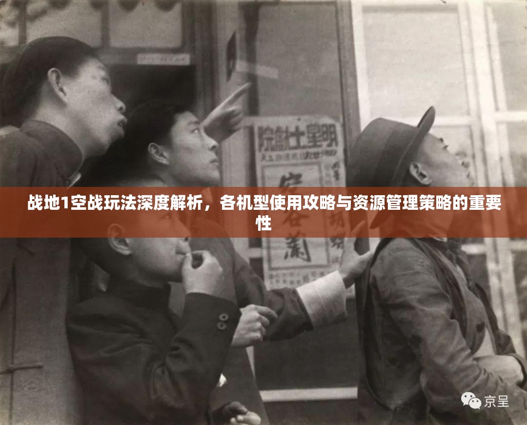 战地1空战玩法深度解析，各机型使用攻略与资源管理策略的重要性