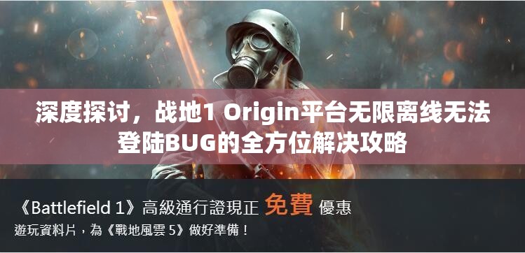 深度探讨，战地1 Origin平台无限离线无法登陆BUG的全方位解决攻略