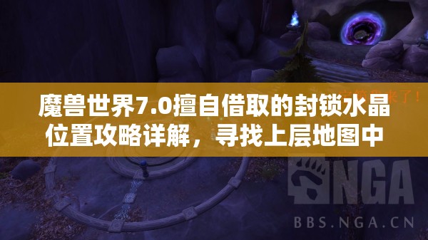 魔兽世界7.0擅自借取的封锁水晶位置攻略详解，寻找上层地图中的隐藏坐标