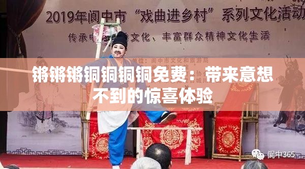 锵锵锵铜铜铜铜免费：带来意想不到的惊喜体验