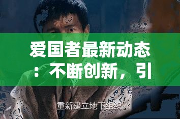 爱国者最新动态：不断创新，引领科技潮流