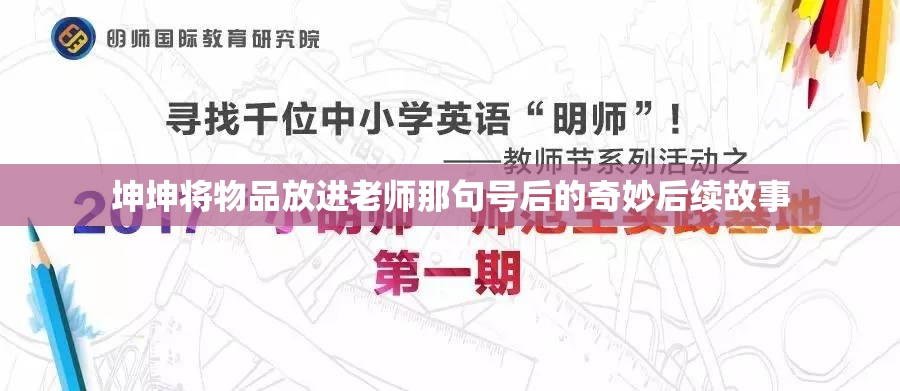 坤坤将物品放进老师那句号后的奇妙后续故事