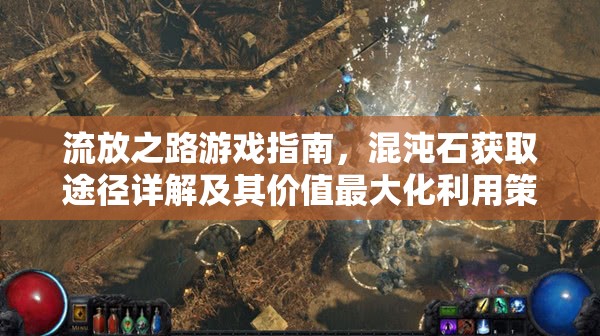 流放之路游戏指南，混沌石获取途径详解及其价值最大化利用策略