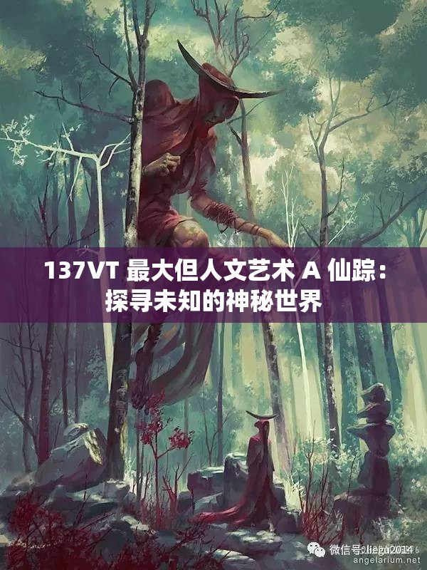 137VT 最大但人文艺术 A 仙踪：探寻未知的神秘世界