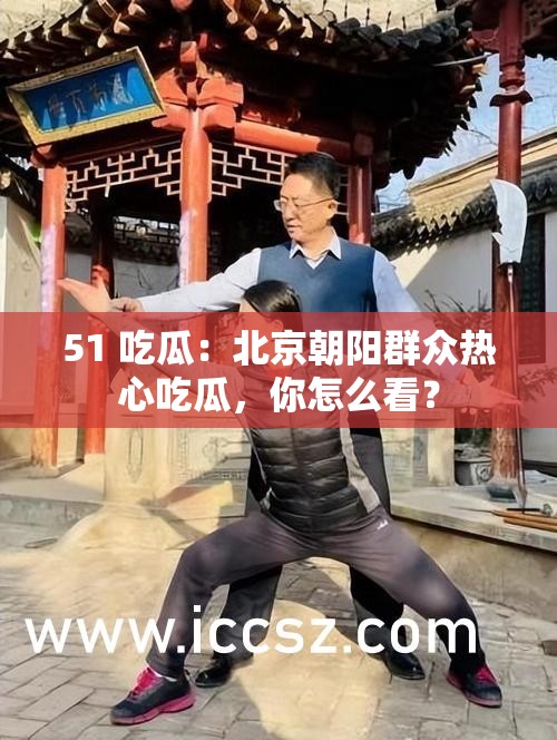 51 吃瓜：北京朝阳群众热心吃瓜，你怎么看？