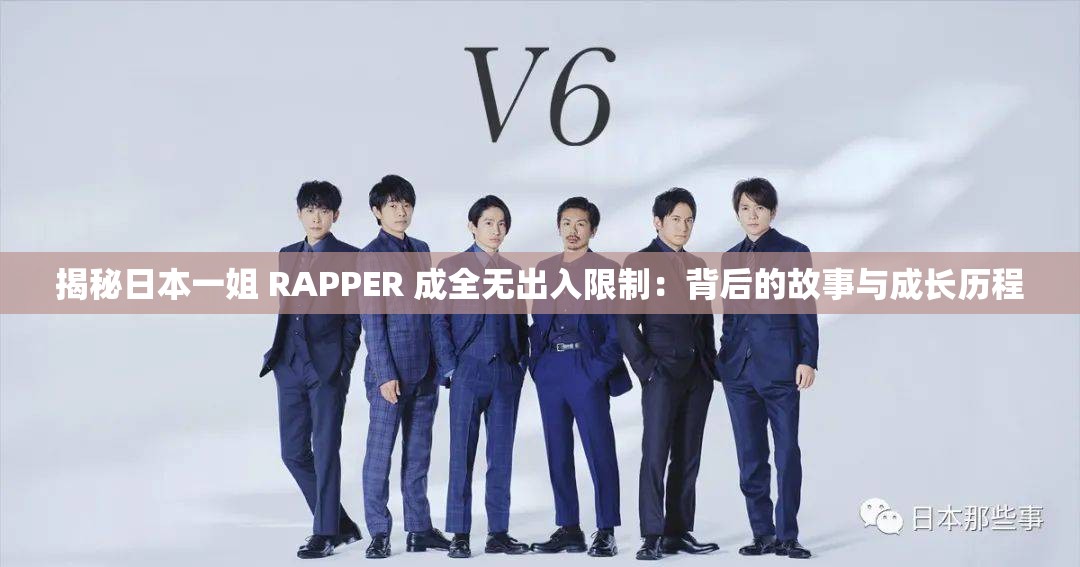 揭秘日本一姐 RAPPER 成全无出入限制：背后的故事与成长历程
