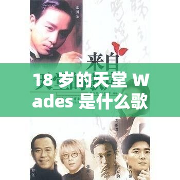 18 岁的天堂 Wades 是什么歌：探寻其背后的音乐故事与魅力
