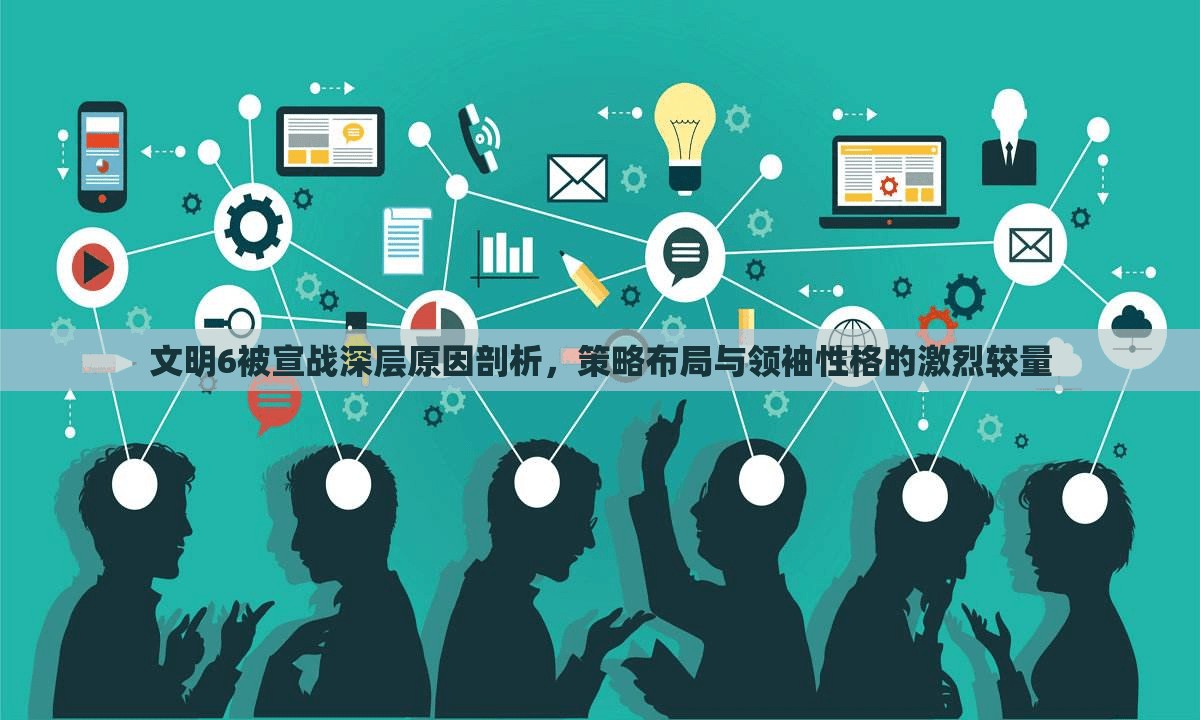 文明6被宣战深层原因剖析，策略布局与领袖性格的激烈较量