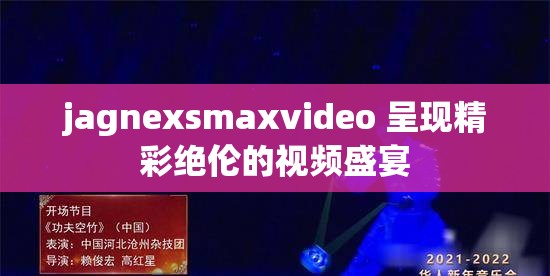 jagnexsmaxvideo 呈现精彩绝伦的视频盛宴