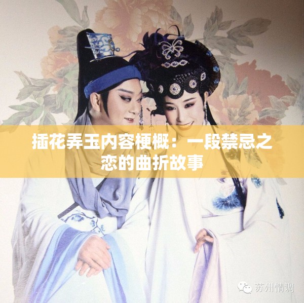 插花弄玉内容梗概：一段禁忌之恋的曲折故事