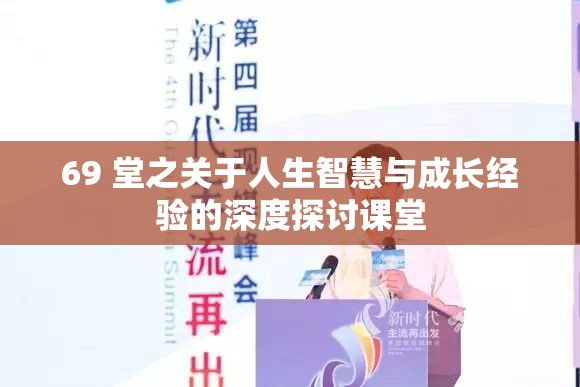 69 堂之关于人生智慧与成长经验的深度探讨课堂