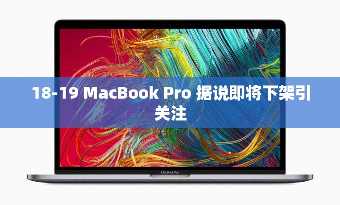 18-19 MacBook Pro 据说即将下架引关注