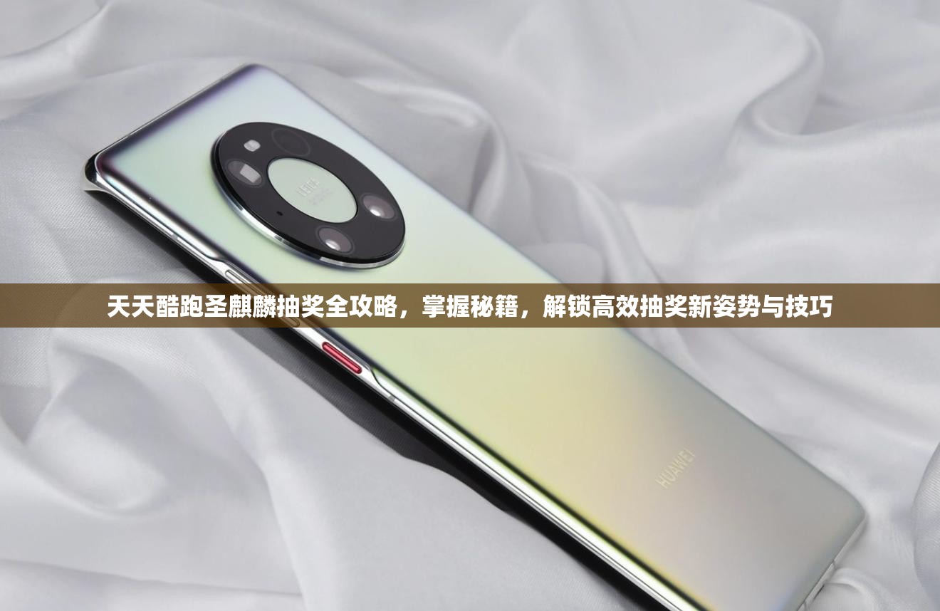 天天酷跑圣麒麟抽奖全攻略，掌握秘籍，解锁高效抽奖新姿势与技巧