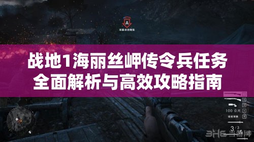 战地1海丽丝岬传令兵任务全面解析与高效攻略指南