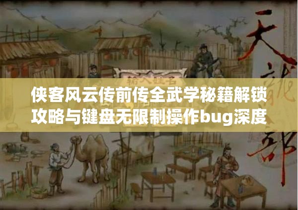 侠客风云传前传全武学秘籍解锁攻略与键盘无限制操作bug深度揭秘