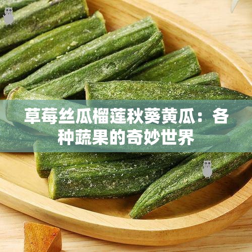 草莓丝瓜榴莲秋葵黄瓜：各种蔬果的奇妙世界