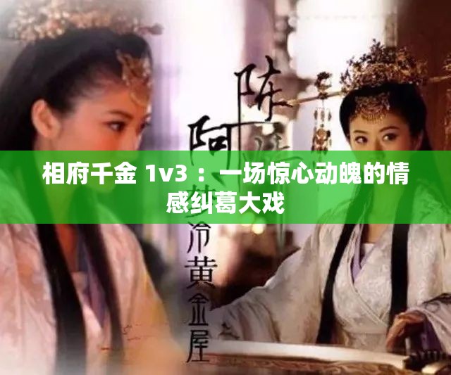 相府千金 1v3 ：一场惊心动魄的情感纠葛大戏
