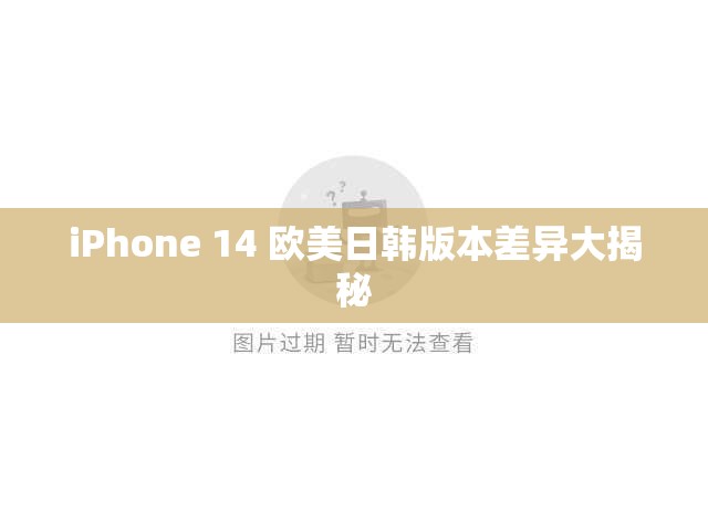 iPhone 14 欧美日韩版本差异大揭秘