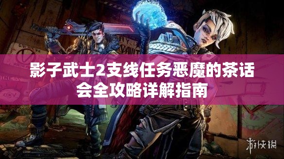 影子武士2支线任务恶魔的茶话会全攻略详解指南