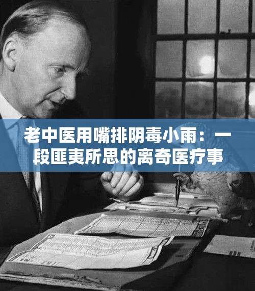 老中医用嘴排阴毒小雨：一段匪夷所思的离奇医疗事件