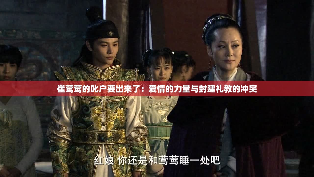 崔莺莺的叱户要出来了：爱情的力量与封建礼教的冲突