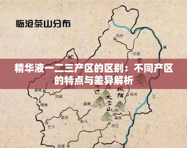 精华液一二三产区的区别：不同产区的特点与差异解析