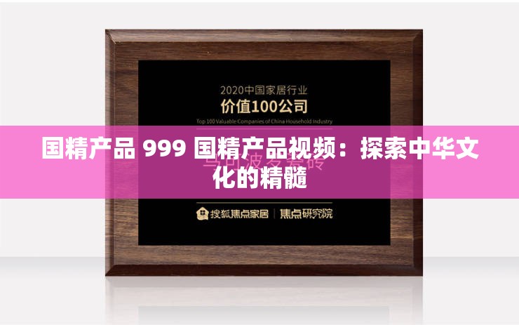 国精产品 999 国精产品视频：探索中华文化的精髓