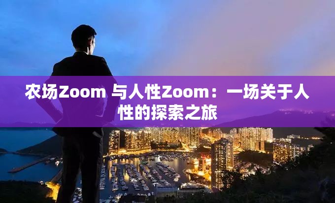 农场Zoom 与人性Zoom：一场关于人性的探索之旅