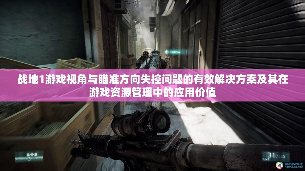 战地1游戏视角与瞄准方向失控问题的有效解决方案及其在游戏资源管理中的应用价值