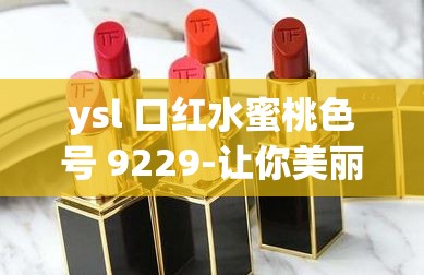 ysl 口红水蜜桃色号 9229-让你美丽动人的时尚之选